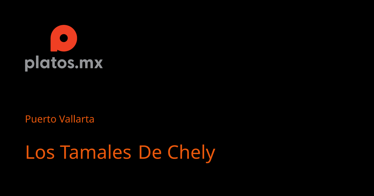 Los Tamales De Chely in Puerto Vallarta Platos.mx Guides and Reviews for Foodies